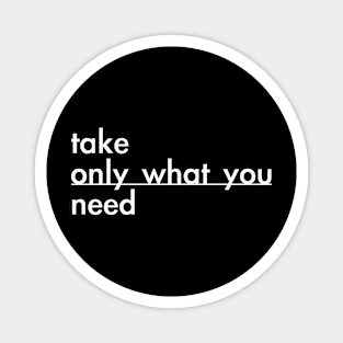 take only what you need Magnet